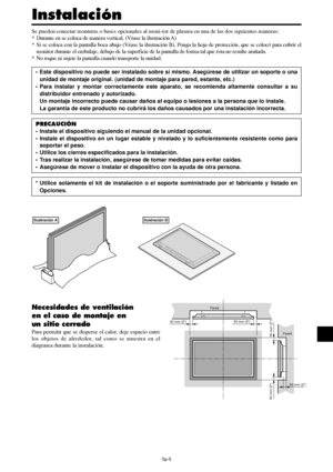 Page 150Sp-5
50 mm (2)Pared
Pared 50 mm (2)
50 mm (2)
50 mm (2)
50 mm (2)
Se pueden conectar monturas o bases opcionales al moni-tor de plasma en una de las dos siguientes maneras:
* Durante en se coloca de manera vertical. (Véase la ilustración A)
* Si se coloca con la pantalla boca abajo (Véase la ilustración B). Ponga la hoja de protección, que se colocó para cubrir el
monitor durante el embalaje, debajo de la superficie de la pantalla de forma tal que ésta no resulte arañada.
* No toque ni sujete la pantalla...