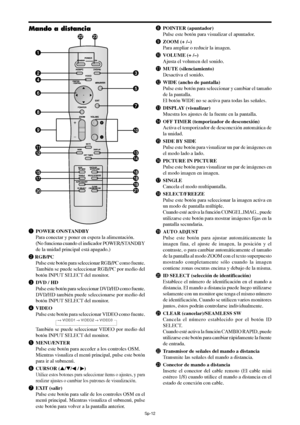 Page 157Sp-12
qPOWER ON/STANDBY
Para conectar y poner en espera la alimentación.
(No funciona cuando el indicador POWER/STANDBY
de la unidad principal está apagado.)
w RGB/PC
Pulse este botón para seleccionar RGB/PC como fuente.
También se puede seleccionar RGB/PC por medio del
botón INPUT SELECT del monitor.
eDVD / HD
Pulse este botón para seleccionar DVD/HD como fuente.
DVD/HD también puede seleccionarse por medio del
botón INPUT SELECT del monitor.
rVIDEO
Pulse este botón para seleccionar VIDEO como fuente....