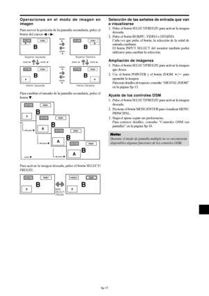 Page 162Sp-17
Operaciones en el modo de imagen en
imagen
Para mover la posición de la pantalla secundaria, pulse el
botón del cursor 
 o .
Para cambiar el tamaño de la pantalla secundaria, pulse el
botón 
.
VIDEO1RGB1
AB
VIDEO1RGB1
AB
VIDEO1RGB1
AB
VIDEO1RGB1
AB
botón 
botón 
botón 
botón 
Para activar la imagen deseada, pulse el botón SELECT/
FREEZE.
VIDEO1RGB1
AB
Selección de las señales de entrada que van
a visualizarse
1. Pulse el botón SELECT/FREEZE para activar la imagen
deseada.
2. Pulse el botón...