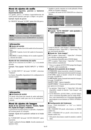 Page 168Sp-23
Menú de ajustes de audio
Ajuste de agudos, graves y balance
izquierda/derecha
Los agudos, graves y el balance izquierda/derecha del
sonido pueden ajustarse para que se adapte a sus gustos.
Ejemplo: Ajuste de graves
En “GRAVES” del menú “AUDIO”, ajuste el nivel de graves.
SEL. ADJ. RETURNEXIT
AUDIO
GRAVES
AGUDOS
BALANCE
AUDIO INPUT 1
AUDIO INPUT 2
AUDIO INPUT 3
:   VIDEO1
:   DVD/HD1
:   RGB1
: 26
: 13
: ±
0
RL
Nota: Si apareciera el mensaje “NO AJUSTABLE”...
Ajuste correctamente el item “AUDIO...