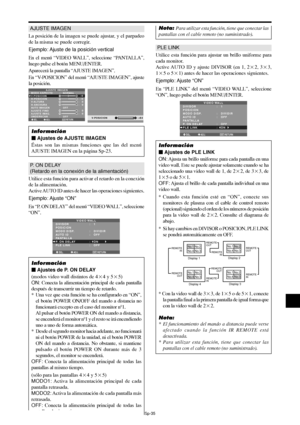 Page 180Sp-35
AJUSTE IMAGEN
La posición de la imagen se puede ajustar, y el parpadeo
de la misma se puede corregir.
Ejemplo: Ajuste de la posición vertical
En el menú “VIDEO WALL”, seleccione “PANTALLA”,
luego pulse el botón MENU/ENTER.
Aparecerá la pantalla “AJUSTE IMAGEN”.
En “V-POSICION” del menú “AJUSTE IMAGEN”, ajuste
la posición.
SEL. ADJ. RETURN
AJUSTE IMAGEN
MODO ASPECTO
V-POSICION
H-POSICION
V-ALTURA
H-ANCHURA
AUTO IMAGEN
AJUSTE FINO
AJUSTE IMAG.
UNDERSCAN:   NORMAL
:   OFF
:   OFF: ±
0
: ±
0
:   0
:...