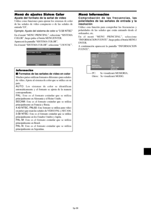 Page 184Sp-39
Menú de ajustes Sistem Color
Ajuste del formato de la señal de vídeo
Utilice estas funciones para ajustar los sistemas de color
de las señales de vídeo compuesto o de las señales de
entrada Y/C.
Ejemplo: Ajuste del sistema de color a “3.58 NTSC”
En el menú “MENU PRINCIPAL”, seleccione “SISTEMA
COLOR”, luego pulse el botón MENU/ENTER.
Aparecerá la pantalla “SISTEMA COLOR”.
En el menú “SISTEMA COLOR”, seleccione “
3.58 NTSC”.
RETURN
SISTEMA COLOR
SISTEMA COLOR
:   3.58NTSC 
EXITADJ.
Información
...