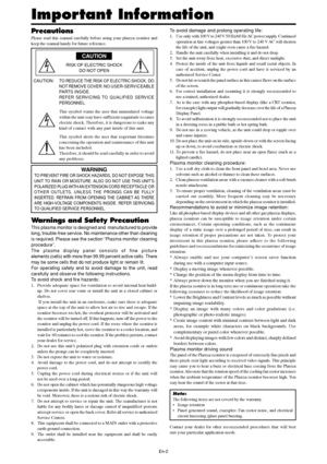 Page 3En-2
Precautions
Please read this manual carefully before using your plasma monitor and
keep the manual handy for future reference.
       CAUTION
RISK OF ELECTRIC SHOCK
DO NOT OPEN
CAUTION:
TO REDUCE THE RISK OF ELECTRIC SHOCK, DO
NOT REMOVE COVER. NO USER-SERVICEABLE
PARTS INSIDE.
REFER SERVICING TO QUALIFIED SERVICE
PERSONNEL.
This symbol warns the user that uninsulated voltage
within the unit may have sufficient magnitude to cause
electric shock. Therefore, it is dangerous to make any
kind of contact...