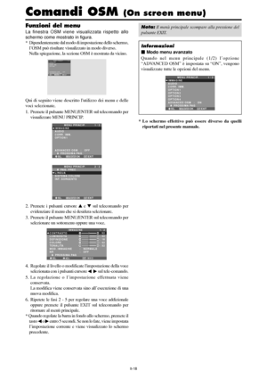 Page 212It-18
Funzioni del menu
La finestra OSM viene visualizzata rispetto allo
schermo come mostrato in figura.
* Dipendentemente dal modo di impostazione dello schermo,
l’OSM può risultare visualizzato in modo diverso.
Nella spiegazione, la sezione OSM è mostrata da vicino.
SEL.
MENU PRINCIP. 1 / 2
IMMAGINE
AUDIO
CORR. IMM. 
OPTION 1
ADVANCED OSM
      PROSSIMA PAG:   OFF
EXIT
MENU/ENTEROKEXIT
Qui di seguito viene descritto lutilizzo dei menu e delle
voci selezionate.
1. Premete il pulsante MENU/ENTER sul...