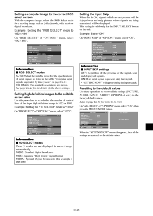 Page 26En-25
Setting high definition images to the suitable
screen size
Use this procedure to set whether the number of vertical
lines of the input high definition image is 1035 or 1080.
Example: Setting the “HD SELECT” mode to “1035I”
On “HD SELECT” of “OPTION1” menu, select “1035I”.
SEL. ADJ. RETURN
OPTION 1 1 / 4
OSM
BNC INPUT
D-SUB INPUT
RGB SELECT
              :   AUTO
HD SELECT
INPUT SKIP
ALL RESET
      NEXT PAGE:   RGB 
:   RGB 
:   1035
I:   OFF
:   OFF
EXIT
Information
 HD SELECT modes
These 3 modes...