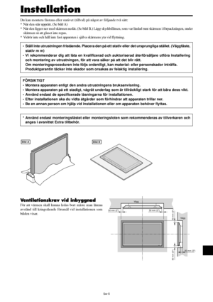 Page 296Sw-5
50 mm (2)Vågg
Vågg 50 mm (2)
50 mm (2)
50 mm (2)
50 mm (2)
Du kan montera fästena eller stativet (tillval) på något av följande två sätt:
* När den står upprätt. (Se bild A)
* När den ligger ner med skärmen nedåt. (Se bild B.) Lägg skyddsfilmen, som var lindad runt skärmen i förpackningen, under
skärmen så att glaset inte repas.
* Vidrör inte och håll inte fast apparaten i själva skärmens yta vid flyttning.
• Ställ inte utrustningen fristående. Placera den på ett stativ eller det ursprungliga...