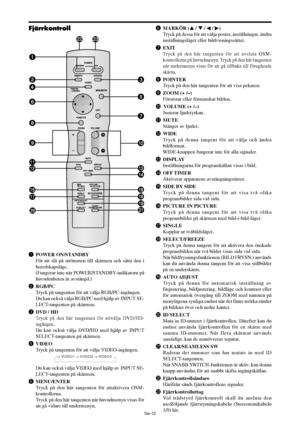 Page 303Sw-12
qPOWER ON/STANDBY
För att slå på strömmen till skärmen och sätta den i
beredskapsläge.
(Fungerar inte när POWER/STANDBY-indikatorn på
huvudenheten är avstängd.)
wRGB/PC
Tryck på tangenten för att välja RGB/PC-ingången.
Du kan också välja RGB/PC med hjälp av INPUT SE-
LECT-tangenten på skärmen.
eDVD / HD
Tryck på den här tangenten för attvälja DVD/HD-
ingången.
Du kan också välja DVD/HD med hjälp av INPUT
SELECT-tangenten på skärmen.
rVIDEO
Tryck på tangenten för att välja VIDEO-ingången.
Du kan...