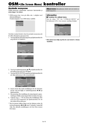 Page 309Sw-18
Använda menyerna
OSM-menyns utseende varierar beroende p
skärmläget. Se bilden.
* OSM-menyn kan visas på olika sätt, i enlighet med
skärminställningen.
I beskrivningarna visas OSM-delen i närbild.
SEL.
HUVUDMENY 1 / 2
BILD
LJUD
BILD JUSTERING
OPTION1
UTÖKAD MENY
      NÄSTA SIDA:   AV
EXIT
MENU/ENTEROKEXIT
I det här avsnittet beskrivs hur du använder menyerna och
de olika alternativen på menyerna.
1. Tryck på MENU/ENTER-tangenten på fjärrkontrollen för
att gå till HUVUDMENY.
SEL.
HUVUDMENY 1 / 2...