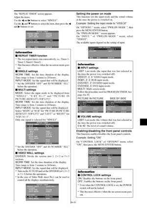 Page 32En-31
The “REPEAT TIMER” screen appears.
Adjust the items.
Use the 
 and  buttons to select “SINGLE”.
Use the  and  buttons to select the item, then press the 

and  buttons to set.
SEL. ADJ. RETURN
1 WORK TIME
   INPUT MODE
    
2 WORK TIME
   INPUT MODE:   00H10M 
:   VIDEO1 
:   00H15M
:   DVD1
EXIT
REPEAT TIMER
:   SINGLE REPEAT TIMER
Information
 REPEAT TIMER function
* The two repeat timers run consecutively, i.e., Timer 1-
Timer 2-Timer1-Timer2.
* This becomes effective when the on-screen...