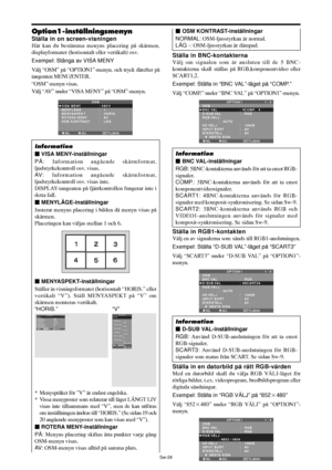 Page 315Sw-24
Option1-inställningsmenyn
Ställa in on screen-visningen
Här kan du bestämma menyns placering på skärmen,
displayformatet (horisontalt eller vertikalt) osv.
Exempel: Stänga av VISA MENY
Välj “OSM” på “OPTION1”-menyn, och tryck därefter på
tangenten MENU/ENTER.
“OSM”-menyn visas.
Välj “AV” under “VISA MENY” på “OSM”-menyn.
SEL. ADJ. TILLBAKA
OSM
EXIT
VISA MENY
MENYLÄGE 
MENYASPEKT
ROTERA MENY
OSM KONTRAST:   AV
:   1
:   HORIS.
:   AV 
:   LÅG -
Information
 VISA MENY-inställningar
PÅ: Information...