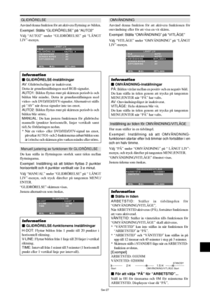 Page 318Sw-27
GLIDRÖRELSE
Använd denna funktion för att aktivera flyttning av bilden.
Exempel: Ställa “GLIDRÖRELSE” på “AUTO2”
Välj “AUTO2” under “GLIDRÖRELSE” på “LÅNGT
LIV”-menyn.
SEL. ADJ. TILLBAKAEXIT
LÅNGT LIV
PLE
GLIDRÖRELSE
OMVÄNDNING
SCREEN WIPER
DIFFUSERING:   AUTO
:   AUTO2 
:   AV
:   AV
:   AV
Information
 GLIDRÖRELSE-inställningar
AV: Glidrörelseläget är inaktiverat.
Detta är grundinställningen med RGB-signaler.
AUTO1: Bilden flyttas runt på skärmen periodvis och
bilden blir mindre. Detta är...