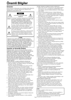 Page 341Tu-2
Önlemler
Plazma ekranınızı kullanmadan önce bu elkitabını lütfen dikkatli bir
biçimde okuyun ve gelecekte bakmak üzere elkitabını kolay
ulaşılabilir bir yerde muhafaza edin.
DİKKAT
ELEKTRİK ÇARPMASI RİSKİ
AÇMAYIN
DİKKAT: ELEKTRİK ÇARPMASI RİSKİNİ AZALTMAK İÇİN,
KAPAĞI ÇIKARTMAYIN. İÇİNDE, BAKIMI
KULLANICI TARAFINDAN YAPILABİLECEK
HİÇBİR PARÇA YOKTUR. BAKIM İŞLERİ İÇİN
YETKİLİSERVİS PERSONELİNE BAŞVURUN.
Bu simge, ünitedeki yalıtılmamış voltajın, elektrik
çarpmasına neden olacak boyutta olabileceği...