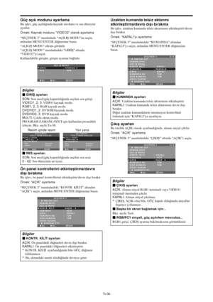 Page 371Tu-32
Güç açık modunu ayarlama
Bu işlev, güç açıldığında kaynak modunu ve ses düzeyini
ayarlar.
Örnek: Kaynak modunu “VIDEO2” olarak ayarlama
“SEÇENEK 3” menüsünde “AÇILIŞ MODU”nu seçin,
ardından MENU/ENTER düğmesine basın.
“AÇILIŞ MODU” ekranı görünür.
“AÇILIŞ MODU” menüsündeki "GİRİŞ" altında
“VIDEO2”yi seçin.
Kullanılabilir girişler, girişin ayarına bağlıdır.
SEL. ADJ. GERİEXIT
AÇILIŞ MODU
GİRİŞ
SES:   VIDEO2 
:   SON
Bilgiler
 GİRİŞ ayarları
SON: Son mod (güç kapatıldığında seçilen son...