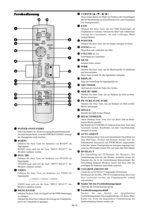 Page 60Ge-12
qPOWER ON/STANDBY
Zum Einschalten der Stromversorgung/Betriebsbereitschaft.
(Ist nicht betriebsbereit, wenn die POWER/STANDBY-Anzeige
des Hauptgerätes nicht leuchtet.)
wRGB/PC
Drücken Sie diese Taste zur Selektion von RGB/PC als
Signalquelle.
RGB/PC kann auch mit der Taste “INPUT SELECT” des
Monitors selektiert werden.
eDVD / HD
Drücken Sie diese Taste zur Selektion von DVD/HD als
Signalquelle.
DVD/HD kann auch mit der Taste “INPUT SELECT” des
Monitors selektiert werden.
rVIDEO
Drücken Sie diese...