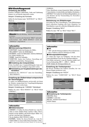 Page 69Ge-21
Bild-Einstellungsmenü
Einstellung des Bildes
Kontrast, Helligkeit, Bildschärfe, Farbe und Farbtönung
können wie gewünscht eingestellt werden.
Beispiel: Einstellung des Kontrasts
Stellen Sie den Kontrast unter “KONTRAST” im “BILD”-
Menü ein.
SEL. ADJ. ZURÜCK
BILD 1 / 2
KONTRAST
HELLIGKEIT
SCHÄRFE
FARBE
FARBTON
BILD MODUS
NR
      NÄCHSTE
:   NORMAL
:   AUS
: 52
: 32
: 16
: 32
: 32
G R
EXIT:
 52KONTRAST
Hinweis: Wenn die Meldung “NICHT EINSTELLBAR”
erscheint...
 Wenn Sie versuchen, das Untermenü...