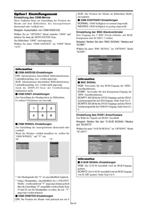 Page 72Ge-24
Einstellung der BNC-Steckverbinder
Den Eingang der 5 BNC-Steckverbinder auf RGB,
Komponent oder SCART1, 2 stellen.
Beispiel: Stellen Sie den “BNC SIGNAL”-Modus auf
“KOMP.”
Wählen Sie unter “BNC SIGNAL” im “OPTION1”-Menü
“KOMP.”.
SEL. ADJ. ZURÜCK
OPTION 1 1 / 4
OSM
BNC SIGNAL
D-SUB SIGNAL
RGB WÄHLEN
            :   AUTO
HD SEL.
INPUTWECHSEL
ALL RESET
      NÄCHSTE:   KOMP. 
:   RGB 
:   1080B
:   AUS
:   AUS
EXIT
Information
 BNC SIGNAL
RGB: Verwendet für den RGB-Eingang die 5BNC-
Anschlussklemme....