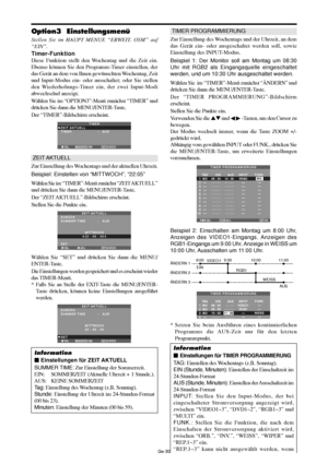 Page 78Ge-30
Option3  Einstellungsmenü
Stellen Sie im HAUPT MENUE “ERWEIT. OSM” auf
“EIN”.
Timer-Funktion
Diese Funktion stellt den Wochentag und die Zeit ein.
Ebenso können Sie den Programm-Timer einstellen, der
das Gerät an dem von Ihnen gewünschten Wochentag, Zeit
und Input-Modus ein- oder ausschaltet; oder Sie stellen
den Wiederholungs-Timer ein, der zwei Input-Modi
abwechselnd anzeigt.
Wählen Sie im “OPTION3”-Menü zunächst “TIMER” und
drücken Sie dann die MENU/ENTER-Taste.
Der “TIMER”-Bildschirm...