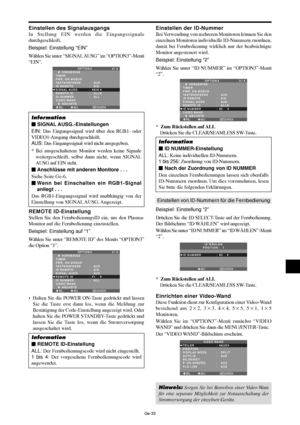 Page 81Ge-33
Einstellen des Signalausgangs
In Stellung EIN werden die Eingangssignale
durchgeschleift.
Beispiel: Einstellung “EIN”
Wählen Sie unter “SIGNAL AUSG” im “OPTION3”-Menü
“EIN”.
SEL. ADJ. ZURÜCK
OPTION 3 3 / 4
      VORHERIGE
TIMER
PWR. ON MODUS
TASTENSPERRE
IR REMOTE
SIGNAL AUSG 
REMOTE ID
ID NUMMER
VIDEO WAND
      NÄCHSTE:   AUS 
:   EIN 
:   EIN
:   ALLE
:   ALL
EXIT
Information
 SIGNAL AUSG.-Einstellungen
EIN: Das Eingangssignal wird über den RGB1- oder
VIDEO1-Ausgang durchgeschleift.
AUS: Das...