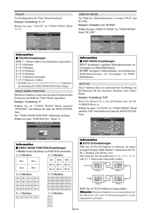 Page 82Ge-34
TEILER
Zur Konfiguration der Video-Wand bestehend.
Beispiel: Einstellung “22”
Wählen Sie unter “TEILER” im “VIDEO WAND”-Menü
“
22”.
SEL. ADJ. ZURÜCK
VIDEO WAND
TEILER
POSITION
DISPLAY MODE
AUTO ID
BILDEINST.
P. ON VERZÖG.
PLE LINK:   22 
:   SPLIT 
:   AUS 
:   AUS 
:   AUS
EXIT
Information
 TEILER-Einstellungen
AUS, 1: 
1 Monitor (Matrix-Anzeigefunktion ausgeschaltet)
22: 4 Monitore
33: 9 Monitore
44: 16 Monitore
55: 25 Monitore
51: 5 Monitore horizontal
15: 5 Monitore vertikal
*
Bei...