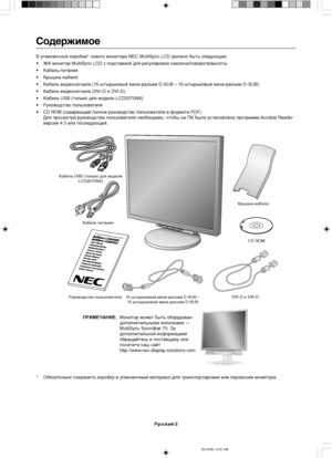 Page 102Русский-2
Кабель питания
Руководство пользователя 15-штырьковый мини-разъем D-SUB –
15-штырьковый мини-разъем D-SUBDVI-D к DVI-DКрышка кабеля
CD ROM Кабель USB (только для модели
LCD2070NX)
Содержимое
В упаковочной коробке* нового монитора NEC MultiSync LCD должно быть следующее:
•ЖК-монитор 
MultiSync LCD с подставкой для регулировки наклона/поворота/высоты
•Кабель питания
•Крышка кабеля
•Кабель видеосигнала (15-штырьковый мини-разъем D-SUB – 15-штырьковый мини-разъем D-SUB)
•Кабель видеосигнала (DVI-D...