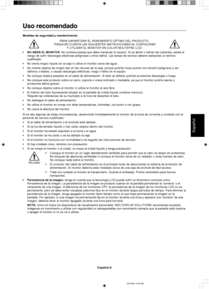 Page 57Español
Español-9
Uso recomendado
Medidas de seguridad y mantenimiento
PARA GARANTIZAR EL RENDIMIENTO ÓPTIMO DEL PRODUCTO,
TENGA EN CUENTA LAS SIGUIENTES INSTRUCCIONES AL CONFIGURAR
Y UTILIZAR EL MONITOR EN COLOR MULTISYNC LCD:
•NO ABRA EL MONITOR. No contiene piezas que deba manipular el usuario. Si se abren o retiran las cubiertas, existe el
riesgo de sufrir descargas eléctricas peligrosas u otros daños. Las tareas de servicio deberá realizarlas un técnico
cualificado.
•No vierta ningún líquido en la...