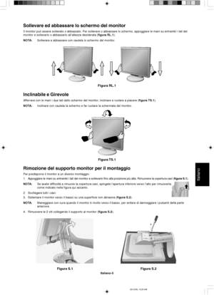 Page 73Italiano
Italiano-5
Figura S.1 Figura S.2
Rimozione del supporto monitor per il montaggio
Per predisporre il monitor a un diverso montaggio:
1.Appoggiare le mani su entrambi i lati del monitor e sollevarlo fino alla posizione più alta. Rimuovere la copertura cavi (figura S.1).
NOTA:Se avete difficoltà a rimuove la copertura cavi, spingete l’apertura inferiore verso l’alto per rimuoverla,
come indicato nella figura qui accanto.
2. Scollegare tutti i cavi.
3. Sistemare il monitor verso il basso su una...