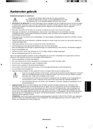 Page 87Nederlands
Nederlands-9
Aanbevolen gebruik
Veiligheidsmaatregelen en onderhoud
VOOR EEN OPTIMAAL RESULTAAT BIJ DE INSTALLATIE EN
HET GEBRUIK VAN DE MULTISYNC LCD-KLEURENMONITOR IS HET
BELANGRIJK DAT U DE ONDERSTAANDE INSTRUCTIES VOLGT:
•OPEN NOOIT DE MONITOR. De monitor bevat geen interne onderdelen die door de gebruiker kunnen worden vervangen
of onderhouden. Bovendien loopt u het risico op elektrische schokken of andere gevaren wanneer u de monitor opent of
de behuizing verwijdert. Het onderhoud mag...