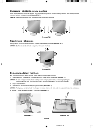 Page 94Polski-6
Rysunek S.1 Rysunek S.2
Demonta˝ podstawy monitora
Aby zamontowaç monitor w inny sposób, nale˝y wykonaç nast´pujàce czynnoÊci:
1. Chwyç za monitor i ustaw ekran w najwy˝szej pozycji. Zdjàç os∏on´ przewodów (Rysunek S.1).
UWAGA:W razie wyst´powania trudnoÊci w zdejmowaniu pokrywy przewodów, uprasza si´ o pchni´cie
dolnego otworu w gór´, ˝eby zdjàç pokryw´ w sposób przedstawiony na poni˝szym rysunku.
2. Od∏àcz wszystkie kable.
3. Ustaw monitor ekranem w dó∏ na mi´kkiej powierzchni (Rysunek S.2)....