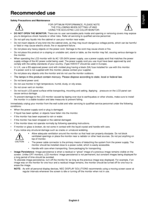 Page 5English
English-3
Recommended use
Safety Precautions and Maintenance
FOR OPTIMUM PERFORMANCE, PLEASE NOTE
THE FOLLOWING WHEN SETTING UP AND
USING THE ACCUSYNC LCD COLOR MONITOR:
• DO NOT OPEN THE MONITOR. There are no user serviceable parts inside and opening or removing covers may expose
you to dangerous shock hazards or other risks. Refer all servicing to qualified service personnel.
•Do not spill any liquids into the cabinet or use your monitor near water.
•Do not insert objects of any kind into the...