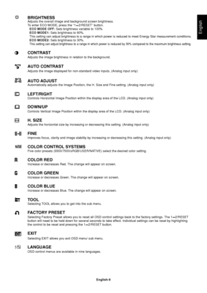 Page 11English
English-9
BRIGHTNESSAdjusts the overall image and background screen brightness.
To enter ECO MODE, press the “1
2/RESET” button.
ECO MODE OFF: Sets brightness variable to 100%
ECO MODE1: Sets brightness to 80%.
This setting can adjust brightness to a range in which power is reduced to meet Energy Star measurement conditions.
ECO MODE2: Sets brightness to 30%.
This setting can adjust brightness to a range in which power is reduced by 30% compared to the maximum brightness setting.
CONTRAST
Adjusts...