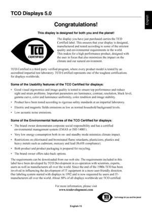 Page 17English
English-15
TCO Displays 5.0
Congratulations!
This display is designed for both you and the planet!
The display you have just purchased carries the TCO
Certified label. This ensures that your display is designed,
manufactured and tested according to some of the strictest
quality and environmental requirements in the world.
This makes for a high performance product, designed with
the user in focus that also minimizes the impact on the
climate and our natural environment.
TCO Certified is a third...