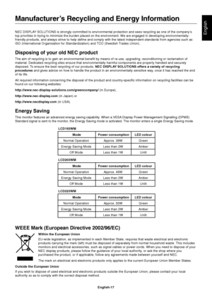 Page 18English
English-17 NEC DISPLAY SOLUTIONS is strongly committed to environmental protection and sees recycling as one of the company’s
top priorities in trying to minimize the burden placed on the environment. We are engaged in developing environmentally-
friendly products, and always strive to help define and comply with the latest independent standards from agencies such as
ISO (International Organisation for Standardization) and TCO (Swedish Trades Union).
Disposing of your old NEC product
The aim of...