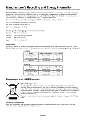 Page 17English-16 NEC DISPLAY SOLUTIONS is strongly committed to environmental protection and sees recycling as one of the company’s
top priorities in trying to minimize the burden placed on the environment. We are engaged in developing environmentally-
friendly products, and always strive to help define and comply with the latest independent standards from agencies such as
ISO (International Organisation for Standardization) and TCO (Swedish Trades Union).
For more information, and for help in recycling your...
