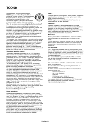 Page 17English-16
Congratulations! You have just purchased a
TCO’99 approved and labelled product! Your
choice has provided you with a product developed
for professional use. Your purchase has also
contributed to reducing the burden on the
environment and also to the further development
of environmentally adapted electronics products.
Why do we have environmentally labelled computers?
In many countries, environmental labelling has become an
established method for encouraging the adaptation of goods and
services...