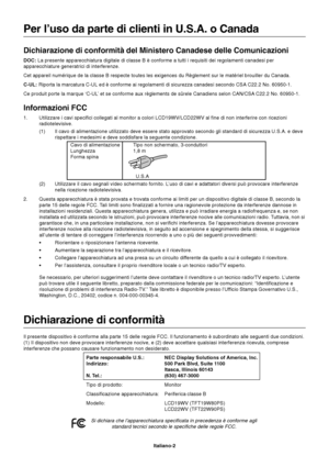 Page 3Italiano-2
Per l’uso da parte di clienti in U.S.A. o Canada
Dichiarazione di conformità del Ministero Canadese delle Comunicazioni
DOC: La presente apparecchiatura digitale di classe B è conforme a tutti i requisiti dei regolamenti canadesi per
apparecchiature generatrici di interferenze.
Cet appareil numérique de la classe B respecte toutes les exigences du Règlement sur le matériel brouiller du Canada.
C-UL: Riporta la marcatura C-UL ed è conforme ai regolamenti di sicurezza canadesi secondo CSA C22.2...