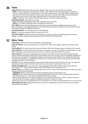 Page 14English-12
Tools
VIDEO DETECT: Selects the method of video detection when more than one computer is con\
nected.
FIRST: The video input has to be switched to “FIRST” mode. When current v\
ideo input signal is not present,
then the monitor searches for a video signal from the other video input \
port. If the video signal is present in the
other port, then the monitor switches the video source input port to the\
 new found video source automatically.
The monitor will not look for other video signals while...