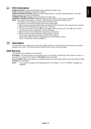 Page 15English
English-13
ECO Information
CARBON SAVINGS: Displays the estimated carbon savings information in kg.
COST:  Displays the electricity cost savings in balance.
CARBON CONVERT SETTING:  Adjusts the carbon footprint factor in the carbon saving calculation. This initial
setting is based on the OECD (2008 Edition).
CURRENCY SETTING:  Displays electricity pricing in 6 currency units.
CURRENCY CONVERT SETTING:  Displays electricity savings in kW/hour (US Currency is default).
NOTE: This model’s initial...