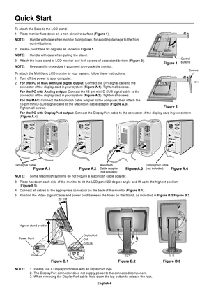 Page 8
English-6
Quick Start
To attach the Base to the LCD stand:
1. Place monitor face down on a non-abrasive surface (Figure 1).
NOTE: Handle with care when monitor facing down, for avoiding damage to the fr\
ont
control buttons.
2. Please pivot base 90 degrees as shown in  Figure 1.
NOTE: Handle with care when pulling the stand.
3. Attach the base stand to LCD monitor and lock screws of base stand botto\
m ( Figure 2).
NOTE: Reverse this procedure if you need to re-pack the monitor.
To attach the MultiSync...