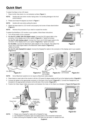 Page 8
English-6
Quick Start
To attach the Base to the LCD stand:
1. Place monitor face down on a non-abrasive surface (Figure 1).
NOTE: Handle with care when monitor facing down, for avoiding damage to the fr\
ont
control buttons.
2. Please pivot base 90 degrees as shown in  Figure 1.
NOTE: Handle with care when pulling the stand.
3. Attach the base stand to LCD monitor and properly lock screw of base sta\
nd bottom (Figure 2 ).
NOTE: Reverse this procedure if you need to re-pack the monitor.
To attach the...