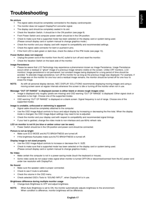 Page 19
English
English-17
Troubleshooting
No picture
• The signal cable should be completely connected to the display card/comp\
uter.
• The monitor does not support DisplayPort converter signal.
• The display card should be completely seated in its slot.
• Check the Vacation Switch, it should be in the ON position (see page 8).
• Front Power Switch and computer power switch should be in the ON positio\
n.
• Check to make sure that a supported mode has been selected on the displa\
y card or system being used....