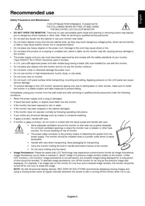 Page 5
English
English-3
Recommended use
Safety Precautions and MaintenanceFOR OPTIMUM PERFORMANCE, PLEASE NOTE
THE FOLLOWING WHEN SETTING UP AND USING THE MULTISYNC LCD COLOUR MONITOR:
• DO NOT OPEN THE MONITOR.  There are no user serviceable parts inside and opening or removing cover\
s may expose
you to dangerous shock hazards or other risks. Refer all servicing to qu\
alified service personnel.
• Do not spill any liquids into the cabinet or use your monitor near water\
.
• Do not insert objects of any kind...