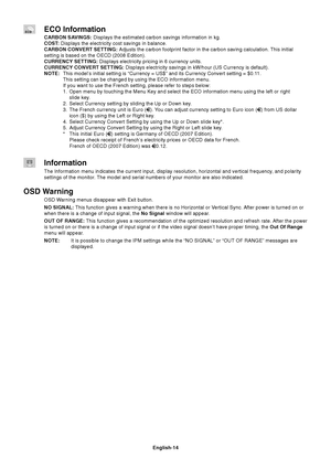 Page 16
English-14
ECO Information
CARBON SAVINGS: Displays the estimated carbon savings information in kg.
COST:  Displays the electricity cost savings in balance.
CARBON CONVERT SETTING:  Adjusts the carbon footprint factor in the carbon saving calculation. This initial
setting is based on the OECD (2008 Edition).
CURRENCY SETTING:  Displays electricity pricing in 6 currency units.
CURRENCY CONVERT SETTING:  Displays electricity savings in kW/hour (US Currency is default).
NOTE: This model’s initial setting...