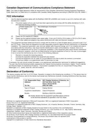 Page 4English-2
Canadian Department of Communications Compliance Statement
DOC: This Class B digital apparatus meets all requirements of the Canadian In\
terference-Causing Equipment Regulations.
C-UL:  Bears the C-UL Mark and is in compliance with Canadian Safety Regulatio\
ns according to CAN/CSA C22.2 No. 60950-1.
FCC Information
1. Use the attached specified cables with the MultiSync EX231W (L230NW) c\
olor monitor so as not to interfere with radio
and television reception.
(1) The power supply cord you...