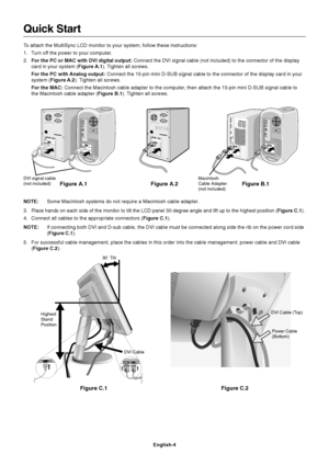 Page 6English-4
Quick Start
To attach the MultiSync LCD monitor to your system, follow these instructions:
1. Turn off the power to your computer.
2.For the PC or MAC with DVI digital output: Connect the DVI signal cable (not included) to the connector of the display
card in your system (Figure A.1). Tighten all screws.
For the PC with Analog output: Connect the 15-pin mini D-SUB signal cable to the connector of the display card in your
system (Figure A.2). Tighten all screws.
For the MAC: Connect the...