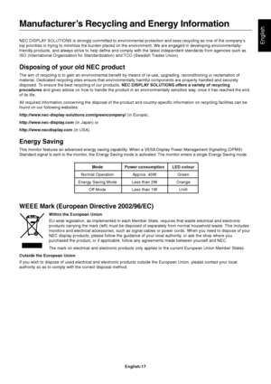 Page 18English
English-17 NEC DISPLAY SOLUTIONS is strongly committed to environmental protection and sees recycling as one of the company’s
top priorities in trying to minimize the burden placed on the environment. We are engaged in developing environmentally-
friendly products, and always strive to help define and comply with the latest independent standards from agencies such as
ISO (International Organisation for Standardization) and TCO (Swedish Trades Union).
Disposing of your old NEC product
The aim of...