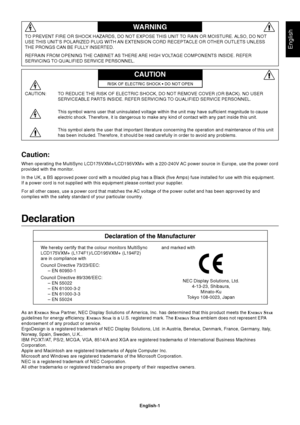 Page 2English
English-1
Declaration
Declaration of the Manufacturer
TO PREVENT FIRE OR SHOCK HAZARDS, DO NOT EXPOSE THIS UNIT TO RAIN OR MOISTURE. ALSO, DO NOT
USE THIS UNIT’S POLARIZED PLUG WITH AN EXTENSION CORD RECEPTACLE OR OTHER OUTLETS UNLESS
THE PRONGS CAN BE FULLY INSERTED.
REFRAIN FROM OPENING THE CABINET AS THERE ARE HIGH VOLTAGE COMPONENTS INSIDE. REFER
SERVICING TO QUALIFIED SERVICE PERSONNEL.
WARNING
CAUTION
CAUTION:TO REDUCE THE RISK OF ELECTRIC SHOCK, DO NOT REMOVE COVER (OR BACK). NO USER...