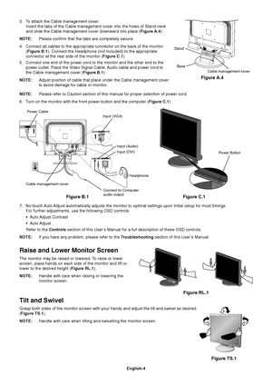 Page 5English-4
Tilt and Swivel
Grasp both sides of the monitor screen with your hands and adjust the tilt and swivel as desired
(Figure TS.1).
NOTE:Handle with care when tilting and swivelling the monitor screen.
Figure B.1
Cable management coverPower Cable
Input (VGA)
Input (Audio)
Figure C.1
Power Button
7. No-touch Auto Adjust automatically adjusts the monitor to optimal settings upon initial setup for most timings.
For further adjustments, use the following OSD controls:
•Auto Adjust  Contrast
•Auto...