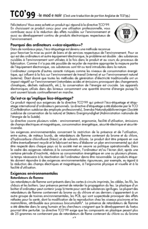 Page 49
47
Félicitations! Vous avez acheté un produit qui répond à la directive TCO’99. 
En  choisissant  ce  produit  conçu  pour  une  utilisation  professionnelle,  vous 
contribuez  aussi  à  la  réduction  des  effets  nuisibles  sur  l’environnement  et 
aussi  au  développement  continu  de  produits  électroniques  respectueux  de 
l’environnement.
Pourquoi des ordinateurs ?
Dans de nombreux pays, l’éco-étiquetage est devenu une méthode reconnue 
pour favoriser la mise au point de biens et de services...