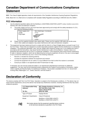 Page 4English-2
Canadian Department of Communications Compliance
Statement
DOC: This Class B digital apparatus meets all requirements of the Canadian Interference-Causing Equipment Regulations.
C-UL: Bears the C-UL Mark and is in compliance with Canadian Safety Regulations according to CAN/CSA C22.2 No. 60950-1.
FCC Information
1.Use the attached specified cables with the MultiSync LCD2070NX/LCD2070VX (L204FY) colour monitor so as not to
interfere with radio and television reception.
(1) The power supply cord...