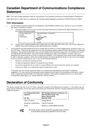 Page 4English-2
Canadian Department of Communications Compliance
Statement
DOC: This Class B digital apparatus meets all requirements of the Canadian Interference-Causing Equipment Regulations.
C-UL: Bears the C-UL Mark and is in compliance with Canadian Safety Regulations according to CAN/CSA C22.2 No. 60950-1.
FCC Information
1.Use the attached specified cables with the MultiSync LCD2070WNX (L205GX) colour monitor so as not to interfere
with radio and television reception.
(1) The power supply cord you use...